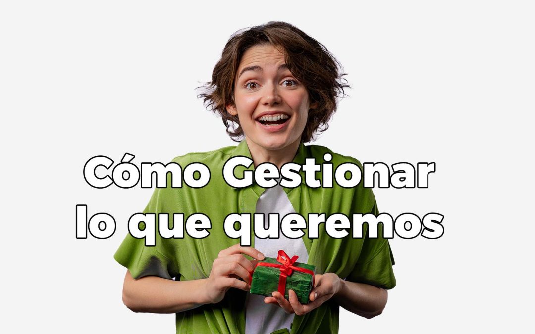 Cómo gestionar lo que queremos